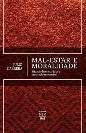Mal–estar e moralidade: situação humana, ética e procriação responsável – Julio Cabrera
