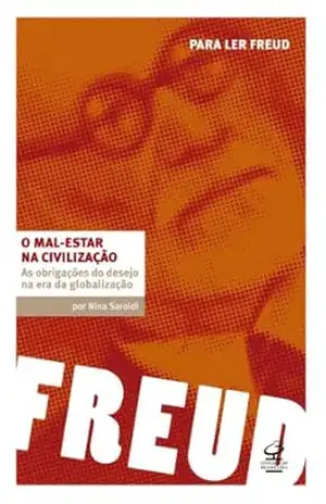 Mal–estar na civilização: As obrigações do desejo na era da globalização – Nina Saroldi