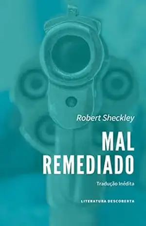 Mal Remediado – Robert Sheckley Mal Remediado – Robert Sheckley