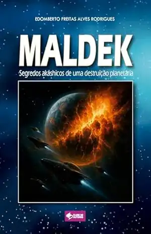 MALDEK: Segredos akáshicos de uma destruição planetária – Edomberto Freitas