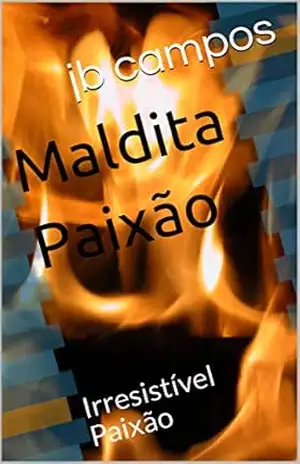 Maldita Paixão: Irresistível Paixão – jb campos