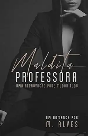 Maldita professora: Uma reprovação pode mudar tudo – M. Alves