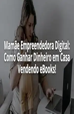 Mamãe Empreendedora Dígital: Como ganhar Dinheiro em casa vendendo Ebooks! – Isabele PACHECO Mamãe Empreendedora Dígital: Como ganhar Dinheiro em casa vendendo Ebooks! – Isabele PACHECO