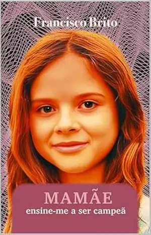MAMÃE, ENSINE–ME A SER CAMPEÃ – FRANCISCO BRITO