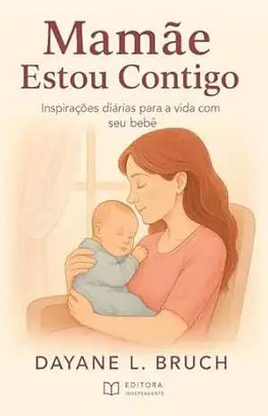 Mamãe estou contigo: Um devocional para mães - Dayane Larissa Bruch Bruch Mamãe estou contigo: Um devocional para mães - Dayane Larissa Bruch Bruch