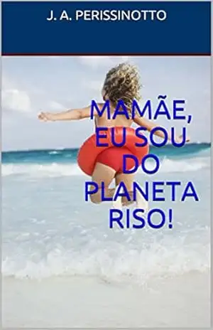 MAMÃE, EU SOU DO PLANETA RISO! – J. A. PERISSINOTTO MAMÃE, EU SOU DO PLANETA RISO! – J. A. PERISSINOTTO