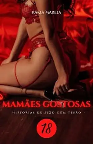 Mamães Gostosas: Contos eróticos para maiores de 18 anos: Histórias de sexo sem censura – Karla Marela Mamães Gostosas: Contos eróticos para maiores de 18 anos: Histórias de sexo sem censura – Karla Marela