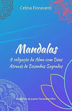 Mandalas: A Religação da Alma com Deus Através de Desenhos Sagrados – Celina Fioravanti