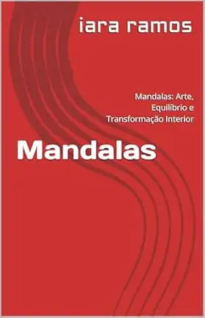 Mandalas: Mandalas: Arte, Equilíbrio e Transformação Interior – iara ramos Mandalas: Mandalas: Arte, Equilíbrio e Transformação Interior – iara ramos