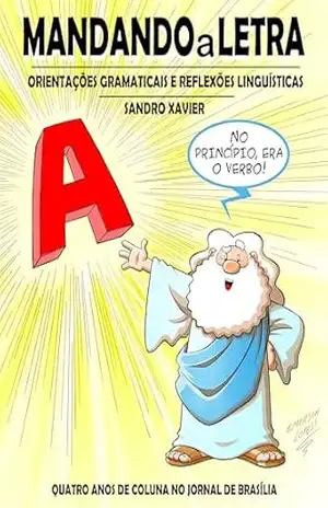 Mandando a Letra: orientações gramaticais e reflexões linguísticas: Quatro anos de coluna no Jornal de Brasília – Sandro Xavier