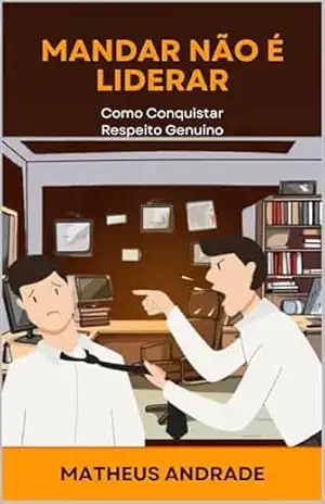 Capa do livro Mandar Não é Liderar: Como Conquistar Respeito Genuíno - MATHEUS ANDRADE