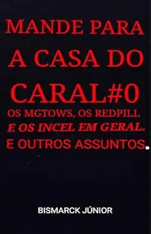 MANDE PARA A CASA DO CARAL#O OS MGTOW, OS REDPILL E OS INCEL EM GERAL , MAIS OUTROS ASSUNTOS: Os ínúteis Mgtow, Redpill e os Incel em Geral – BISMARCK JUNIOR