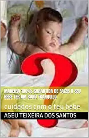 Maneira 100% Garantida De fazer 0 seu bebe ter um sono tranquilo: cuidados com o teu bebe – Ageu  teixeira dos santos