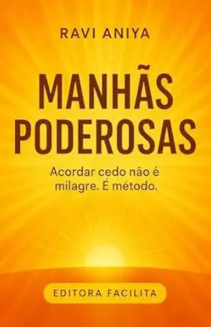 Manhãs Poderosas: Acordar cedo não é milagre. É método. (RAVI ANIYA) – Ravi Aniya