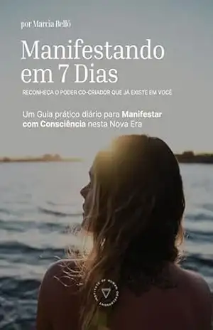 Manifestando em 7 Dias – Guia prático diário para Manifestar com Consciência nesta Nova Era: Reconheça o Poder Co–Criador que já existe em você – Marcìa Bellö Manifestando em 7 Dias – Guia prático diário para Manifestar com Consciência nesta Nova Era: Reconheça o Poder Co–Criador que já existe em você – Marcìa Bellö