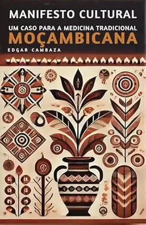 Manifesto Cultural: Um Caso para a Medicina Tradicional Moçambicana – Edgar Cambaza Manifesto Cultural: Um Caso para a Medicina Tradicional Moçambicana – Edgar Cambaza
