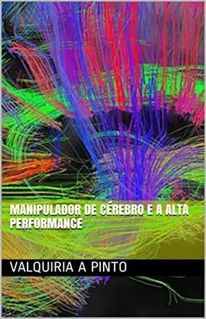 Capa do livro Manipulador de Cérebro e a Alta Performance - Valquiria A Pinto