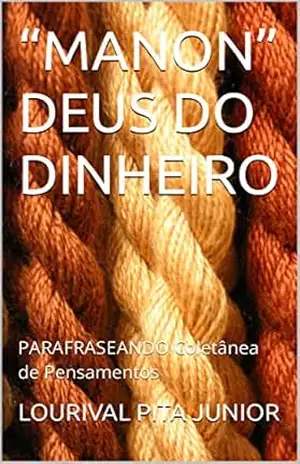 “MANON” DEUS DO DINHEIRO: PARAFRASEANDO Coletânea de Pensamentos – LOURIVAL  PITA JUNIOR