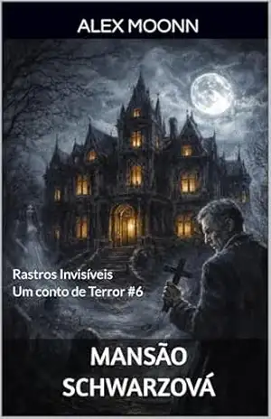 Mansão Schwarzová: Um conto de Terror da Série Rastros Invisíveis (Rastros Invisíveis – Contos de Terror) – Alex Moonn