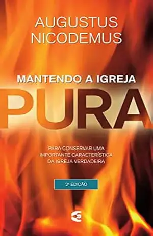 Mantendo a igreja pura – Augustus Nicodemus Lopes