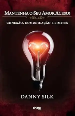Mantenha o Seu Amor Aceso!: Conexão, comunicação e limites – Danny Silk Mantenha o Seu Amor Aceso!: Conexão, comunicação e limites – Danny Silk