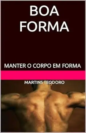 MANTENHA UMA BOA FORMA: MANTER O CORPO EM FORMA - Martins Teodoro MANTENHA UMA BOA FORMA: MANTER O CORPO EM FORMA - Martins Teodoro