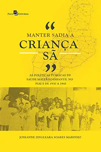 Baixar ''Manter Sadia a Criança Sã'': As Políticas Públicas de Saúde Materno–Infantil no Piauí de 1930 a 1945 pdf, epub, mobi, eBook