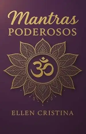 Mantras Poderosos: Como Atrair Prosperidade, Harmonizar Relacionamentos e Proteger Sua Saúde – Ellen Cristina Mantras Poderosos: Como Atrair Prosperidade, Harmonizar Relacionamentos e Proteger Sua Saúde – Ellen Cristina