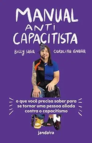 Manual anticapacitista: O que você precisa saber para se tornar uma pessoa aliada contra o capacitismo – Carolina Ignarra