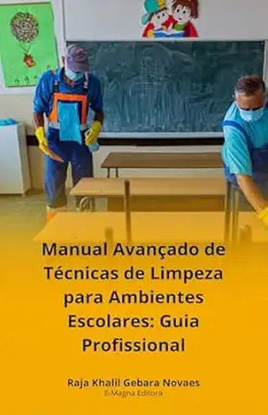 Manual Avançado de Técnicas de Limpeza para Ambientes Escolares: Guia Profissional – Raja Khalil Gebara Novaes Manual Avançado de Técnicas de Limpeza para Ambientes Escolares: Guia Profissional – Raja Khalil Gebara Novaes
