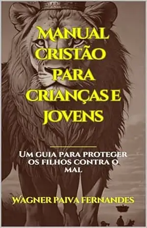 Manual cristão para crianças e jovens: Um guia para proteger os filhos contra o Mal (Vida Cristã e devocionais.) – Wagner Paiva Fernandes
