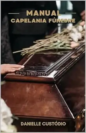 MANUAL DA CAPELANIA FÚNEBRE – DANIELLE CUSTÓDIO MANUAL DA CAPELANIA FÚNEBRE – DANIELLE CUSTÓDIO