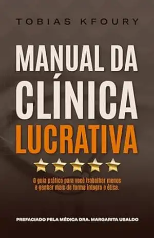 Manual da Clínica Lucrativa: O guia prático para você trabalhar menos e ganhar mais de forma íntegra e ética – Tobias Kfoury