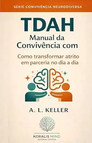 Manual da Convivência com TDAH: Como transformar atrito em parceria no dia a dia (Série Convivência Neurodiversa) - A. L. Keller Manual da Convivência com TDAH: Como transformar atrito em parceria no dia a dia (Série Convivência Neurodiversa) - A. L. Keller