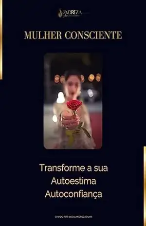 Capa do livro Manual da Mulher Consciente | Transforme sua Autoestima e Autoconfiança: Práticas são embasadas em conhecimentos científicos da neurociência, psicologia analítica e biologia das memórias celulares. - Andreza Silva