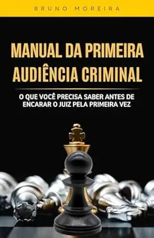 Capa do livro Manual da Primeira Audiência Criminal: O que você precisa saber antes de encarar o juiz pela primeira vez - Bruno Moreira