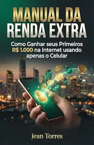 Manual da Renda Extra: Como Ganhar seus Primeiros R$ 1.000 na Internet usando apenas o Celular – jean torres