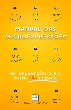 Manual das Microexpressões: Há informações que o rosto não esconde – Danilo H. Gomes
