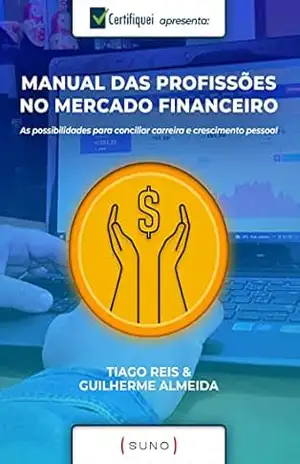 Manual das Profissões no Mercado Financeiro: As possibilidades para conciliar carreira e crescimento pessoal – Tiago Reis