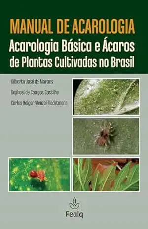 MANUAL DE ACAROLOGIA; ACAROLOGIA BÁSICA E ÁCAROS DE PLANTAS CULTIVADAS NO BRASIL – Carlos Holger Wenzel Flechtmann Gilberto José de Moraes, Raphael de Campos Castilho