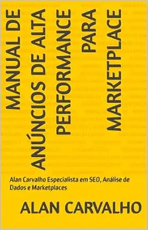 Manual de Anúncios de Alta Performance para Marketplace: Alan Carvalho Especialista em SEO, Análise de Dados e Marketplaces – Alan Carvalho Manual de Anúncios de Alta Performance para Marketplace: Alan Carvalho Especialista em SEO, Análise de Dados e Marketplaces – Alan Carvalho