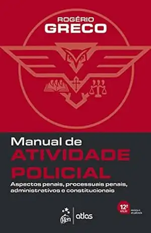 Manual de Atividade Policial – 12ª Edição 2023 – Rogério Greco Manual de Atividade Policial – 12ª Edição 2023 – Rogério Greco