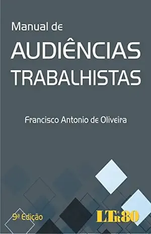 Manual de Audiências Trabalhistas – Francisco Antonio de. Oliveira