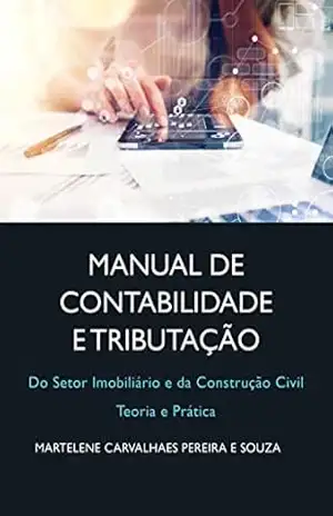 Manual de contabilidade e tributaçãodo do setor imobiliário e construção civil: Teoria e prática – Martelene Carvalhaes Pereira e Souza