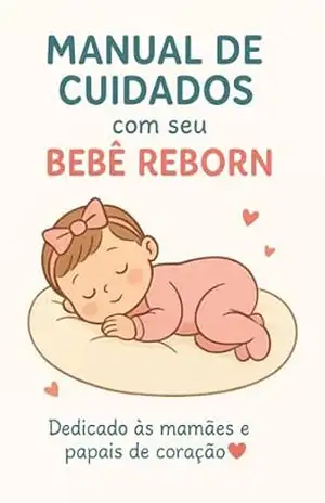 Manual de Cuidados com seu Bebê Reborn: Dedicado com amor às mamães e papais de bebês reborn – Aila Lina Manual de Cuidados com seu Bebê Reborn: Dedicado com amor às mamães e papais de bebês reborn – Aila Lina