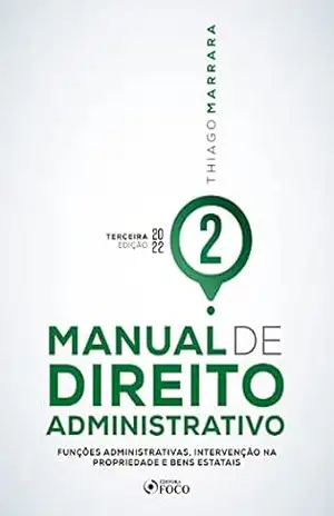 Manual de Direito Administrativo – Volume 02: Funções administrativas, intervenção na propriedade e bens estatais – Thiago Marrara Manual de Direito Administrativo – Volume 02: Funções administrativas, intervenção na propriedade e bens estatais – Thiago Marrara