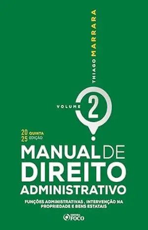 MANUAL DE DIREITO ADMINISTRATIVO – VOLUME 2 – 5ª EDIÇÃO – 2025: funções administrativas , intervenção na propriedade e bens estatais – Thiago Marrara