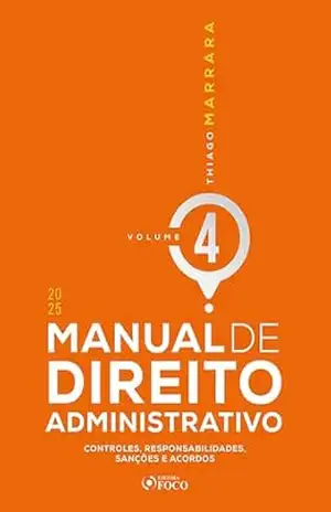 Capa do livro MANUAL DE DIREITO ADMINISTRATIVO – VOLUME 4 – 1ª EDIÇÃO – 2025: controles, responsabilidades, sanções e acordos - Thiago Marrara