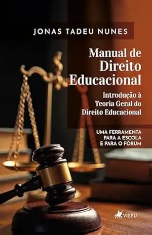 Manual de Direito Educacional – Introdução à Teoria Geral do Direito Educacional: Uma ferramenta para a Escola e para o Fórum – Jonas Tadeu Nunes