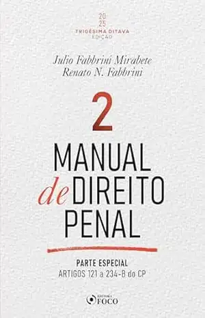 Manual de Direito Penal – Parte Especial –: Arts. 121º a 234 do CP – 38ª Ed – 2025 – Volume 2 – Julio Fabbrini Mirabete